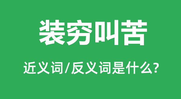 裝窮叫苦的近義詞和反義詞是什么,裝窮叫苦是什么意思