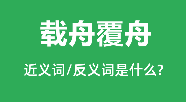 載舟覆舟的近義詞和反義詞是什么,載舟覆舟是什么意思