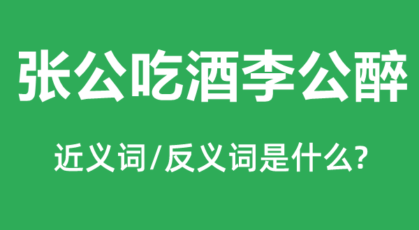 張公吃酒李公醉的近義詞和反義詞,張公吃酒李公醉是什么意思