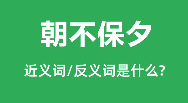 朝不保夕的近義詞和反義詞是什么,朝不保夕是什么意思