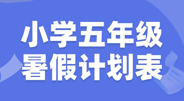 小學(xué)五年級暑假計(jì)劃表模板,小學(xué)五年級暑假作息時(shí)間表