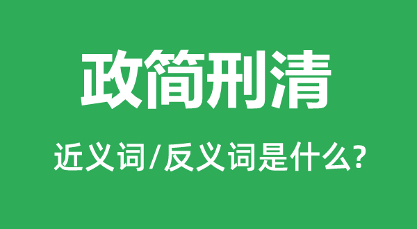 政簡(jiǎn)刑清的近義詞和反義詞是什么,政簡(jiǎn)刑清是什么意思