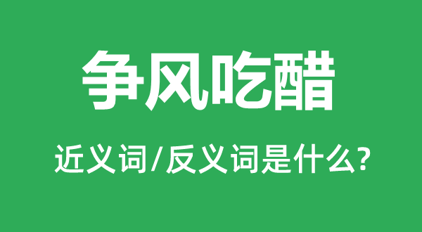 爭(zhēng)風(fēng)吃醋的近義詞和反義詞是什么,爭(zhēng)風(fēng)吃醋是什么意思