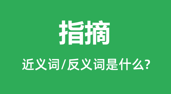 指摘的近義詞和反義詞是什么,指摘是什么意思
