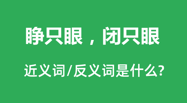 睜只眼，閉只眼的近義詞和反義詞是什么,睜只眼，閉只眼是什么意思