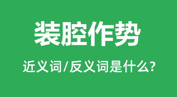 裝腔作勢的近義詞和反義詞是什么,裝腔作勢是什么意思
