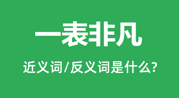 一表非凡的近義詞和反義詞是什么,一表非凡是什么意思