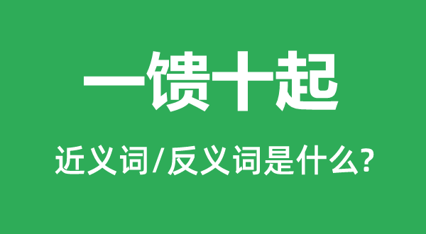 一饋十起的近義詞和反義詞是什么,一饋十起是什么意思