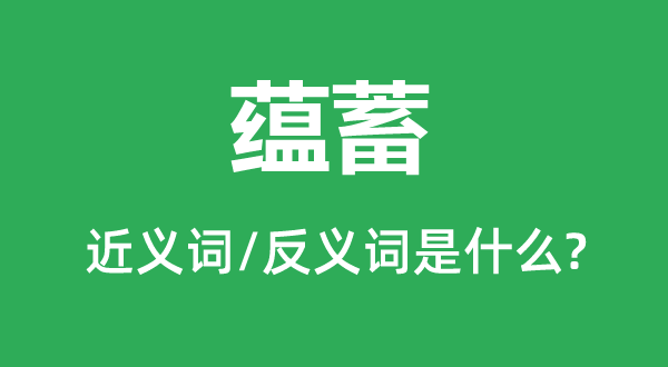 蘊(yùn)蓄的近義詞和反義詞是什么,蘊(yùn)蓄是什么意思