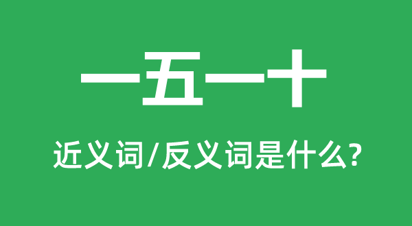 一五一十的近義詞和反義詞是什么,一五一十是什么意思