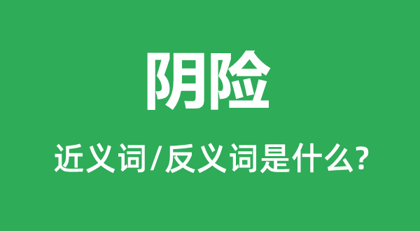 陰險(xiǎn)的近義詞和反義詞是什么,陰險(xiǎn)是什么意思