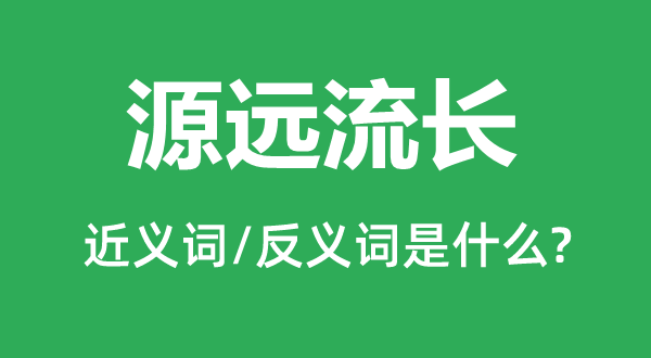 源遠流長的近義詞和反義詞是什么,源遠流長是什么意思