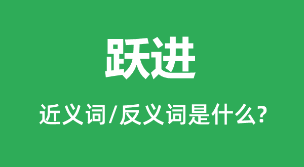 躍進(jìn)的近義詞和反義詞是什么,躍進(jìn)是什么意思