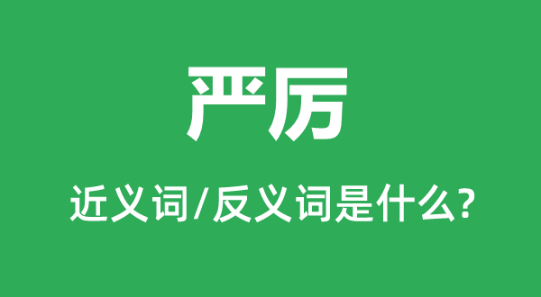 嚴厲的近義詞和反義詞是什么,嚴厲是什么意思