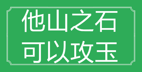“他山之石，可以攻玉”的意思是什么_出處是哪首詩?