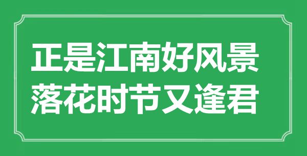 “正是江南好風(fēng)景，落花時節(jié)又逢君”是什么意思,出處是哪里