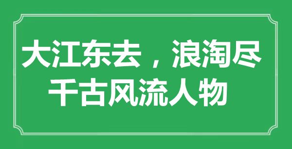 “大江東去，浪淘盡，千古風流人物”是什么意思,出處是哪里