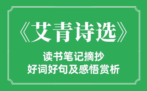 《艾青詩(shī)選》讀書筆記摘抄,艾青詩(shī)選好詞好句及感悟賞析