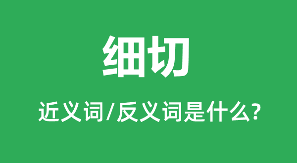 細(xì)切的近義詞和反義詞是什么,細(xì)切是什么意思