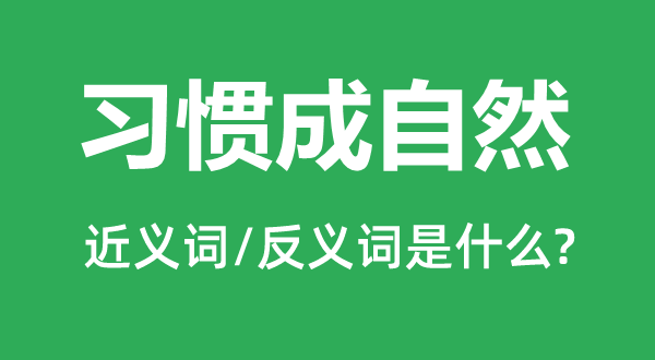 習慣成自然的近義詞和反義詞是什么,習慣成自然是什么意思
