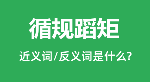 循規蹈矩的近義詞和反義詞是什么,循規蹈矩是什么意思