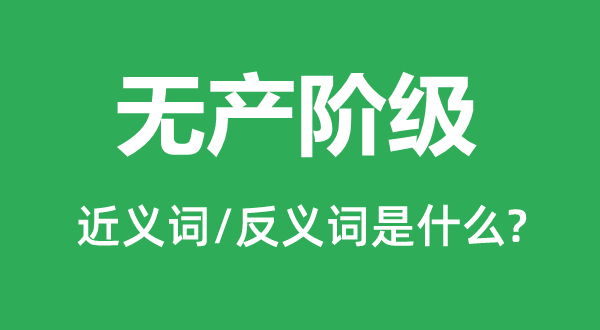 無產階級的近義詞和反義詞是什么,無產階級是什么意思