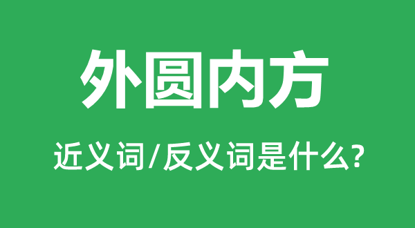 外圓內(nèi)方的近義詞和反義詞是什么,外圓內(nèi)方是什么意思