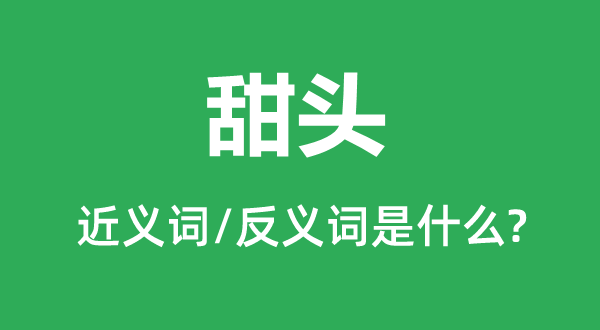 甜頭的近義詞和反義詞是什么,甜頭是什么意思