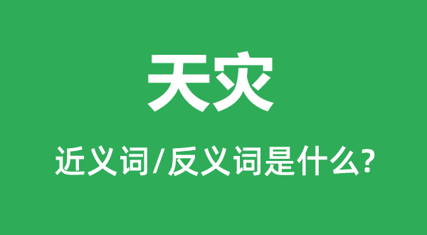 天災(zāi)的近義詞和反義詞是什么,天災(zāi)是什么意思