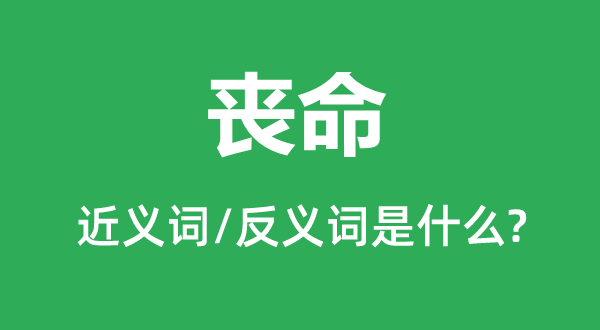 喪命的近義詞和反義詞是什么,喪命是什么意思