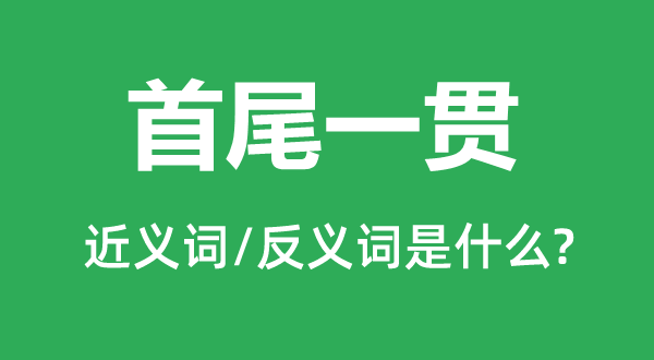 首尾一貫的近義詞和反義詞是什么,首尾一貫是什么意思