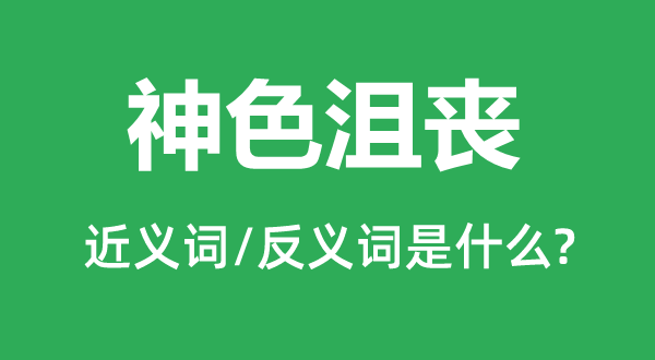 神色沮喪的近義詞和反義詞是什么,神色沮喪是什么意思