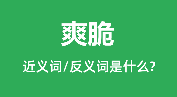 爽脆的近義詞和反義詞是什么,爽脆是什么意思