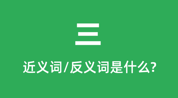 三的近義詞和反義詞是什么,三是什么意思