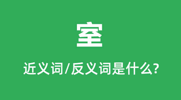 室的近義詞和反義詞是什么,室是什么意思