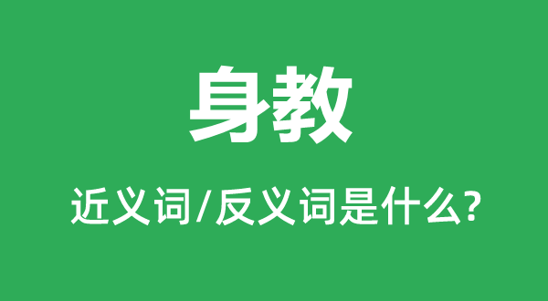 身教的近義詞和反義詞是什么,身教是什么意思