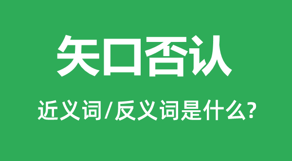 矢口否認的近義詞和反義詞是什么,矢口否認是什么意思