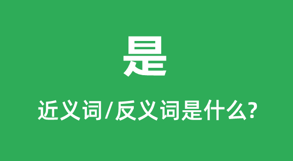 是的近義詞和反義詞是什么,是是什么意思