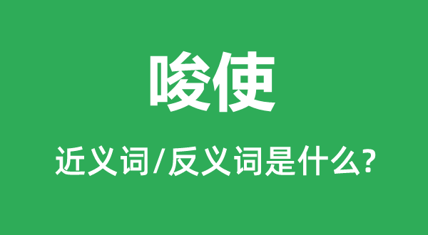 唆使的近義詞和反義詞是什么,唆使是什么意思