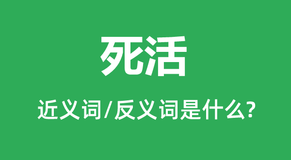 死活的近義詞和反義詞是什么,死活是什么意思