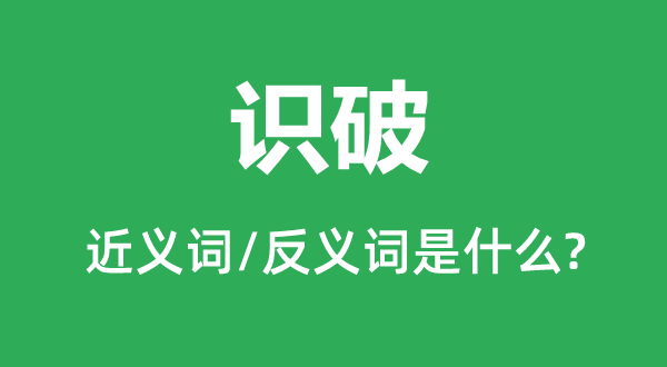 識破的近義詞和反義詞是什么,識破是什么意思
