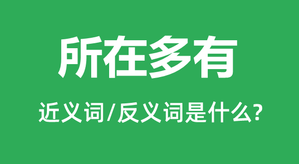 所在多有的近義詞和反義詞是什么,所在多有是什么意思