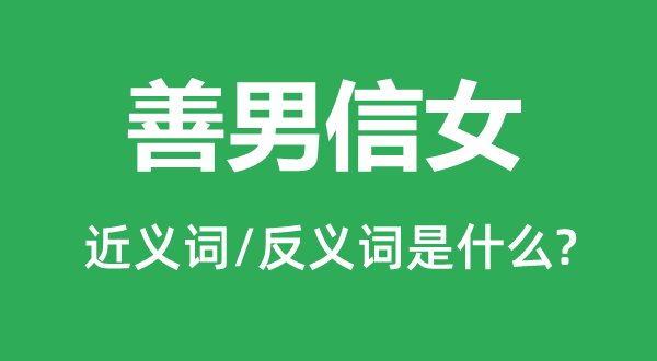善男信女的近義詞和反義詞是什么,善男信女是什么意思