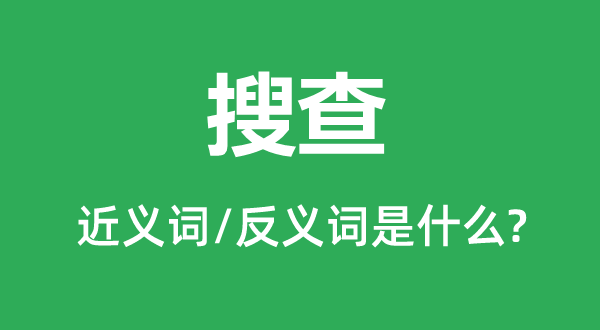 搜查的近義詞和反義詞是什么,搜查是什么意思