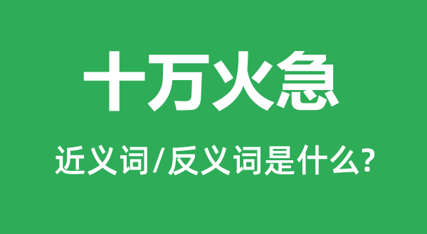 十萬火急的近義詞和反義詞是什么,十萬火急是什么意思