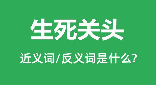 生死關頭的近義詞和反義詞是什么,生死關頭是什么意思