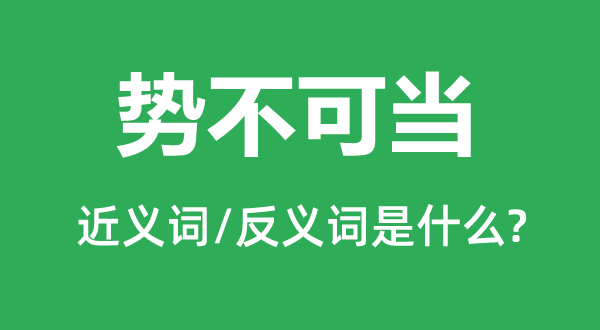 勢不可當的近義詞和反義詞是什么,勢不可當是什么意思