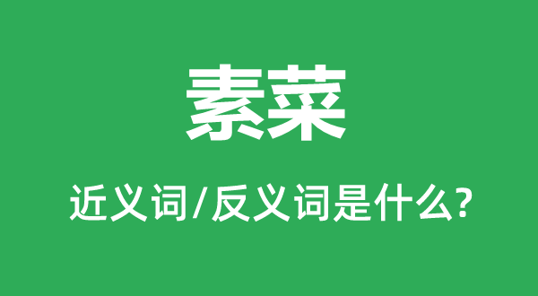 素菜的近義詞和反義詞是什么,素菜是什么意思