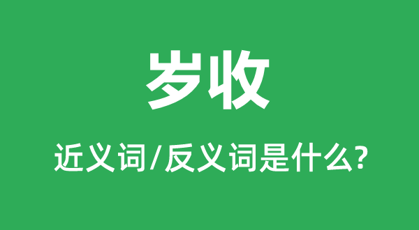 歲收的近義詞和反義詞是什么,歲收是什么意思