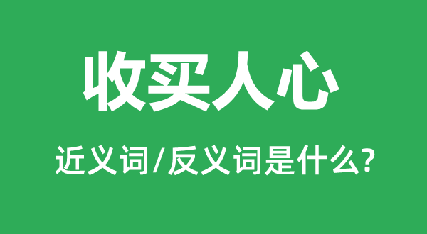 收買人心的近義詞和反義詞是什么,收買人心是什么意思